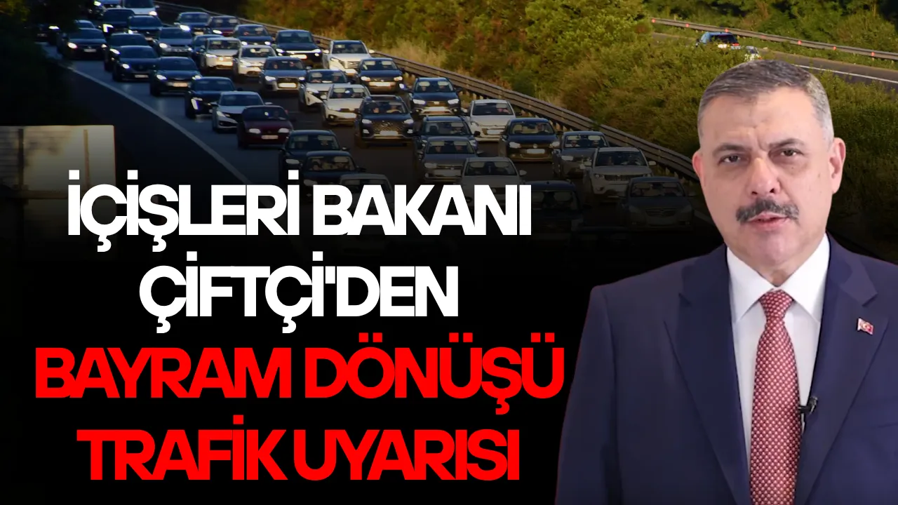 İçişleri Bakanı Çiftçi'den bayram dönüşü trafik uyarısı
