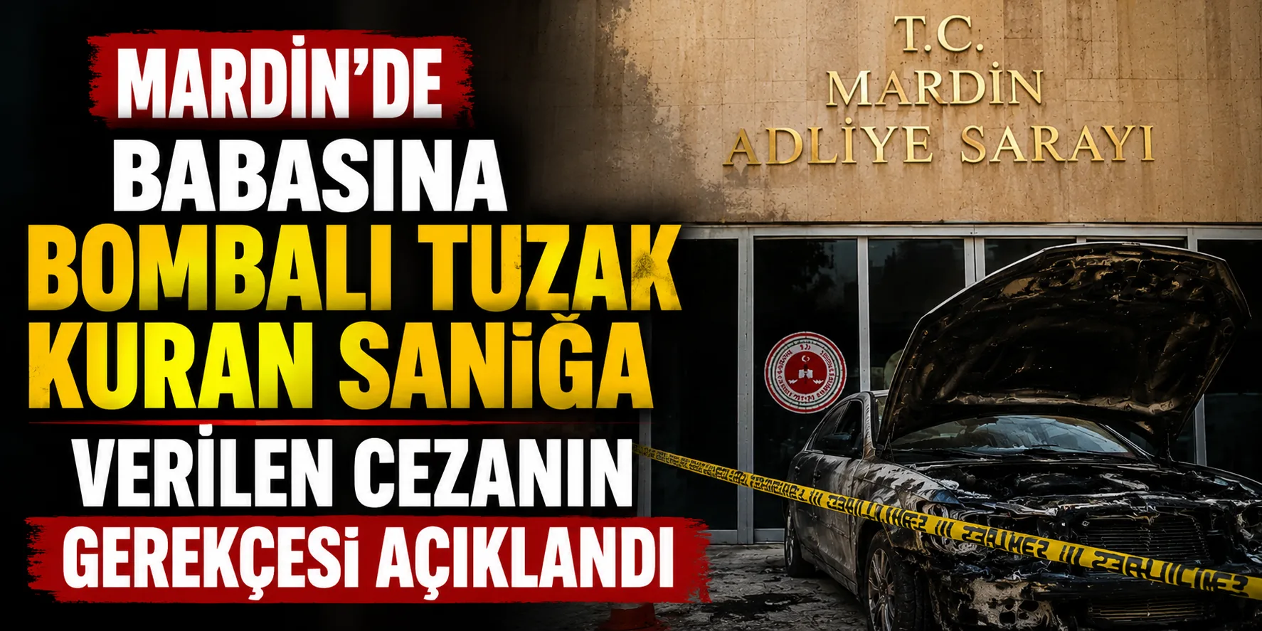 Mardin'de Babasına Bombalı Tuzak Kuran Sanığa Verilen Cezanın Gerekçesi Açıklandı